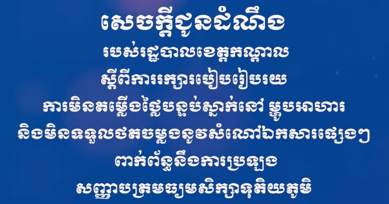 សេចក្ដីជូនដំណឹង របស់រដ្ឋបាលខេត្តកណ្ដាល ស្ដីពីការរក្សារបៀបរៀបរយ ការមិនតម្លើងថ្លៃបន្ទប់ស្នាក់នៅ ម្ហូបអាហារ និងមិនទទួលថតចម្លងនូវសំណៅឯកសារផ្សេងៗ ពាក់ព័ន្ធនឹងការប្រឡងសញ្ញាបត្រមធ្យមសិក្សាទុតិយភូមិ នាសម័យប្រឡងថ្ងៃទី ១០-១១ ខែសីហា ឆ្នាំ២០២៦