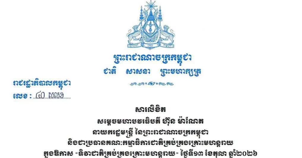 សារលិខិត សម្តេចមហាបវរធិបតី ហ៊ុន ម៉ាណែត នាយករដ្ឋមន្ត្រី នៃព្រះរាជាណាចក្រកម្ពុជា និងជាប្រធានគណៈកម្មាធិការជាតិគ្រប់គ្រងគ្រោះមហន្តរាយ ក្នុងឱកាស «ទិវាជាតិគ្រប់គ្រងគ្រោះមហន្តរាយ» ថ្ងៃទី១៣ ខែតុលា ឆ្នាំ២០២៦