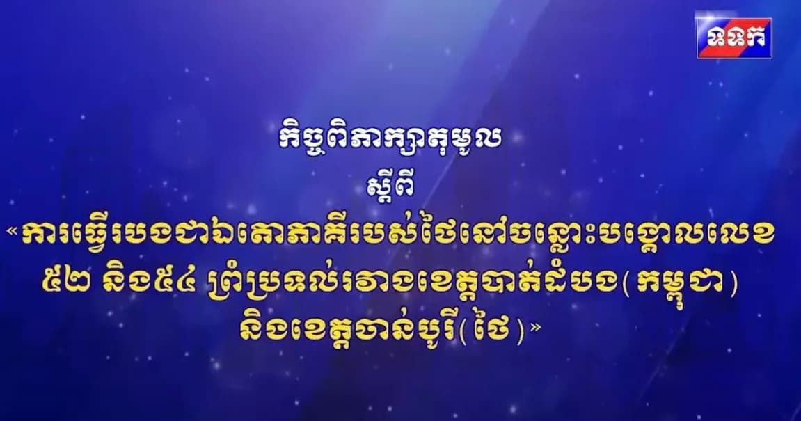 កិច្ចពិភាក្សាតុមូល ស្តីពី ការធ្វើរបងជាឯតោភាគីរបស់ថៃ នៅចន្លោះបង្គោលលេខ ៥២ និង៥៤ ព្រំប្រទល់រវាងខេត្តបាត់ដំបង(កម្ពុជា) និងខេត្តចាន់បូរី(ថៃ)